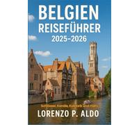 BELGIEN REISEFÜHRER 2025-2026: Schlösser, Kanäle, Kulinarik und mehr