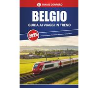 Belgio Guida Ai Viaggi In Treno 2026: Esplorare le Linee Ferroviarie, i Punti Salienti della Città, le Mappe e le Intuizioni Pratiche
