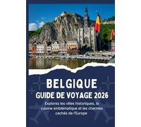 BELGIQUE GUIDE DE VOYAGE 2026 - Explorez les villes historiques, la cuisine emblématique et les charmes cachés de l'Europe