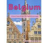 Belgium: A Visual Travel Guide in 50 Capitvating Images