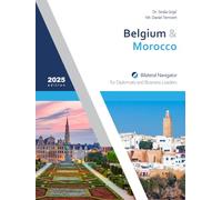 Belgium & Morocco: Bilateral Navigator for Diplomats and Business Leaders, 2025 edition
