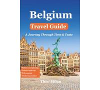 Belgium Travel Guide 2025-2026: Explore Brussels, Bruges, Ghent, Antwerp, Country's In-Depth Cultural, Hidden Gems, Historical, and Culinary Insights ... Travel Advice for an Unforgettable Journey
