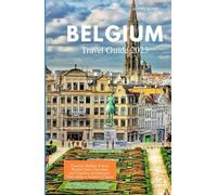 BELGIUM TRAVEL GUIDE 2025: Uncover Hidden Towns, World-Class Chocolate, and Timeless Architecture That Define a Nation’s Charm