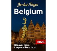 Belgium Travel Guide 2026: Explore Like a Local - Discover Hidden Gems, Detailed Itineraries, Culture, Cuisine, and Insider Insights Across Bruges, Brussels, Antwerp & Ghent