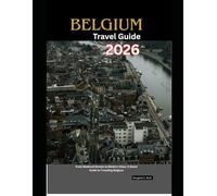 Belgium Travel Guide 2026: From Medieval Streets to Modern Cities: A Smart Guide to Traveling Belgium