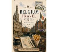 Belgium Vacation Journal: A Beautiful Notebook for Planning Trips, Recording Memories, Daily Adventures, Travel Notes, Bucket Lists, and Vacation Experiences Across Belgium