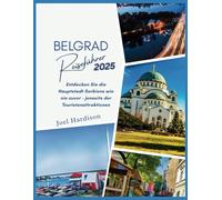 Belgrad Reiseführer 2025: Entdecken Sie die Hauptstadt Serbiens wie nie zuvor - jenseits der Touristenattraktionen