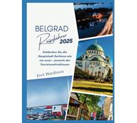 Belgrad Reiseführer 2025: Entdecken Sie die Hauptstadt Serbiens wie nie zuvor - jenseits der Touristenattraktionen