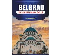 BELGRAD REISEFÜHRER 2026: Nachtleben, Cafés, Geschichte, Architektur, Märkte und wichtige Reisetipps