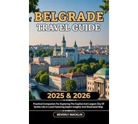 Belgrade Travel Guide: 2026 Practical Companion For Exploring The Capital And Largest City Of Serbia Like A Local Featuring Expert Insights And Illustrated Map