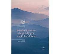 Belief and Practice in Imperial Japan and Colonial Korea - Emily Anderson-2018