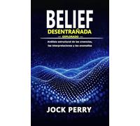 BELIEF DESENTRAÑADA: Explorado - Análisis estructural de las creencias, las interpretaciones y las anomalías (Volumen 1)