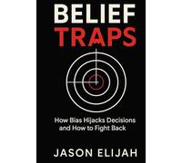 Belief Traps: How Bias Hijacks Decisions and How to Fight Back