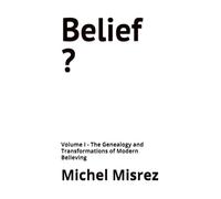 Belief ?: Volume I - The Genealogy and Transformations of Modern Believing: 36