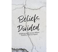 Beliefs Divided: Walking with Grace When Politics Pull Us Apart