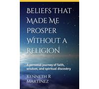 Beliefs That Made Me Prosper Without a Religion: A personal journey of faith, wisdom, and spiritual discovery