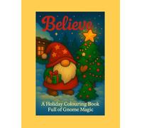 Believe: A Holiday Colouring Book Full of Gnome Magic