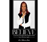 BELIEVE: A Journey Through Life’S Darkest Paths Into Glorious Light
