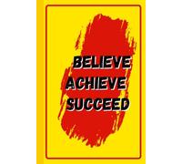 Believe Achieve Succeed Journal Book: Keep up the Motivation of life and write your own success story