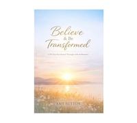 Believe and Be Transformed: A 30-Day Devotional Through the Book of John and Romans
