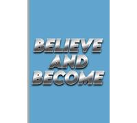 BELIEVE AND BECOME: Transforming Your Self-Talk, Harnessing Inner Confidence, and Stepping into Your Potential
