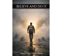 Believe and Do it: Psychology, Faith and Action to Overcome Fear