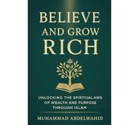 Believe and Grow Rich: Unlocking the Spiritual Laws of Wealth and Purpose through Islam