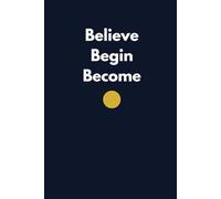 Believe Begin Become: A Blank Notebook For Dreams In Progress