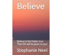 Believe: Believe in the Father true. Then life will be given to you!