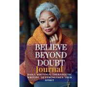 Believe Beyond Doubt: A Therapeutic Journal: Renew and Unlock Your Inner Strength