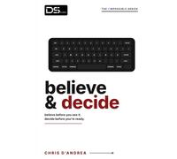Believe & Decide: Believe before you see it. Decide before you're ready.