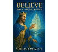 Believe - How to See the Invisible