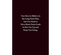 Believe in the Long-Term Plan, but Set Short-Term Goals - Motivational Notebook: Inspirational Journal for Ambition, Focus, and Achievement