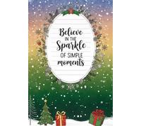 Believe in the Sparkle of Simple Moments: Christmas Journal Notebook for Reflections, Gratitude & Holiday Memories