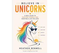 Believe in Unicorns: A Real Guide to Trusting Yourself and Creating a Life You Love