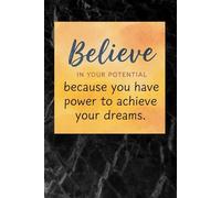 Believe in your potential, because you have the power to achieve your dreams.: A notebook with inspiration - it will motivate you every day to make the changes you’re hoping for.
