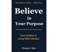 Believe in Your Purpose: From Drifting to Living With Intention