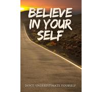 BELIEVE IN YOUR SELF: DON'T UNDERESTIMATE YOURSELF