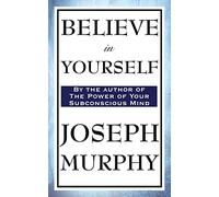 Believe in Yourself: A Classic Guide to Confidence and the Power of Belief