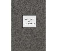 Believe in Yourself Notebook - Grey: A Motivational Notepad for making your dreams come true