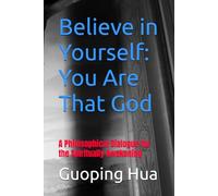 Believe in Yourself: You Are That God: A Philosophical Dialogue for the Spiritually Awakening
