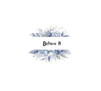 Believe It: Everything is in front of you