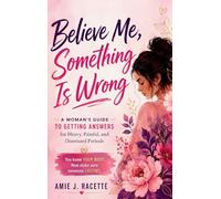 Believe Me, Something Is Wrong: A Woman's Guide to Getting Answers for Heavy, Painful, and Dismissed Periods: 3