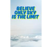 Believe Only Sky Is The Limit: motivation notebook, inspiration notebook, gift notebook, office notebook, cool notebook