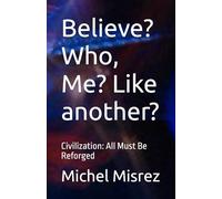 Believe? Who, Me? Like another?: Civilization: All Must Be Reforged