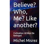 Believe? Who, Me? Like another?: Civilization: All Must Be Reforged