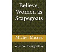 Believe, Women as Scapegoats: After Ève, the Algorithm