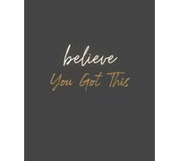 Believe You Got This - A Lined Notebook to Inspire & Empower