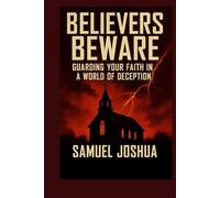 Believers Beware: Guarding Your Faith in a World of Deception