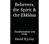 Believers, the Spirit & the Ekklēsia: Transformation and Unity